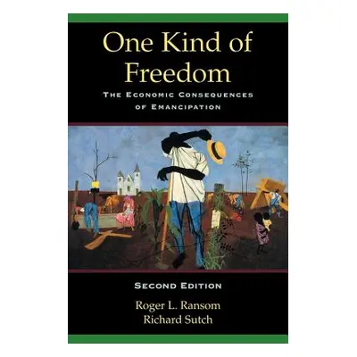 "One Kind of Freedom: The Economic Consequences of Emancipation" - "" ("Ransom Roger L.")