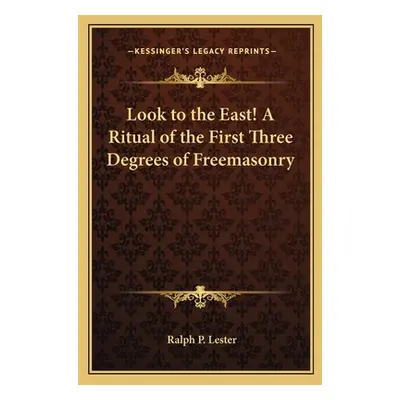 "Look to the East! a Ritual of the First Three Degrees of Freemasonry" - "" ("Lester Ralph P.")