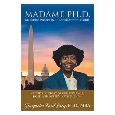 "Madame Ph.D.: Growing Up Black in DC and Beating the Odds: Nettie's DC Story of Perseverance, H