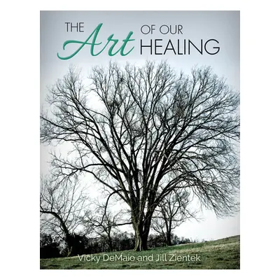 "The Art of Our Healing: Faith-Based Journey of Loss, Hope, and Healing" - "" ("Zientek Jill")