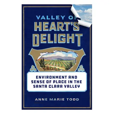 "Valley of Heart's Delight: Environment and Sense of Place in the Santa Clara Valley" - "" ("Tod