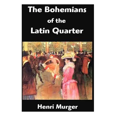 "The Bohemians of the Latin Quarter: Scenes de la Vie de Boheme" - "" ("Murger Henri")