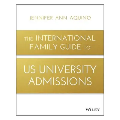 "The International Family Guide to Us University Admissions" - "" ("Aquino Jennifer Ann")