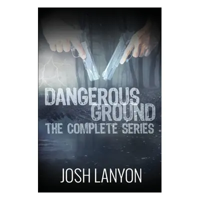 "Dangerous Ground The Complete Series" - "" ("Lanyon Josh")