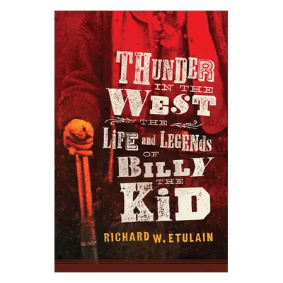 "Thunder in the West, 32: The Life and Legends of Billy the Kid" - "" ("Etulain Richard W.")