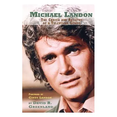 "Michael Landon: The Career and Artistry of a Television Genius" - "" ("Greenland David R.")