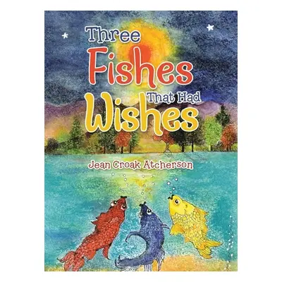 "Three Fishes That Had Wishes" - "" ("Atcherson Jean Croak")