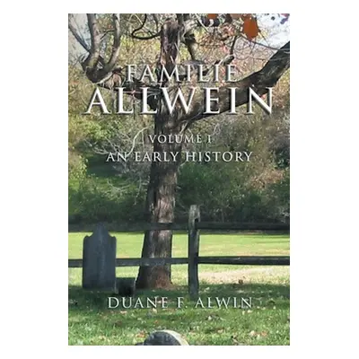 "Familie Allwein: Volume 1: an Early History" - "" ("Alwin Duane F.")