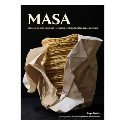 "Masa: Techniques, Recipes, and Reflections on a Timeless Staple" - "" ("Gaviria Jorge")