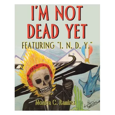 "I'm Not Dead Yet: Featuring I. N. D. Y." - "" ("Ramirez Monica C.")