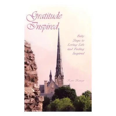 "Gratitude Inspired: Baby Steps to Loving Life and Feeling Inspired" - "" ("Kroeger Karri")