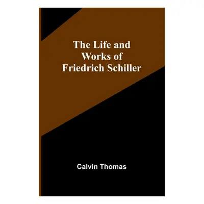 "The Life and Works of Friedrich Schiller" - "" ("Thomas Calvin")