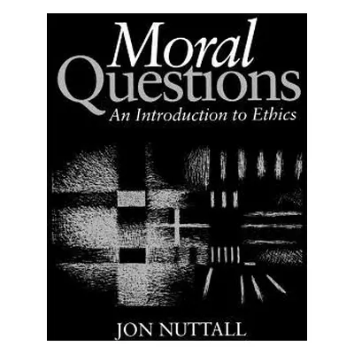 "Moral Questions: An Introduction to Ethics" - "" ("Nuttall Jon")