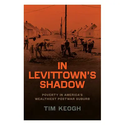 "In Levittown's Shadow: Poverty in America's Wealthiest Postwar Suburb" - "" ("Keogh Tim")