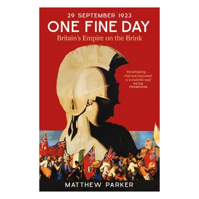 One Fine Day - Britain's Empire on the Brink (Parker Matthew)