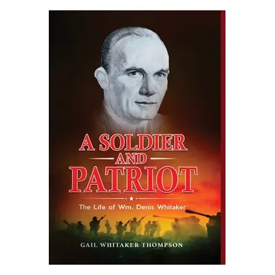 "A Soldier and Patriot: The Life of Wm. Denis Whitaker" - "" ("Thompson Gail Whitaker")