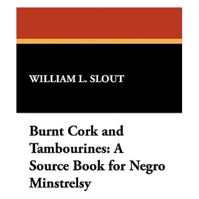 "Burnt Cork and Tambourines: A Source Book for Negro Minstrelsy" - "" ("Slout William L.")