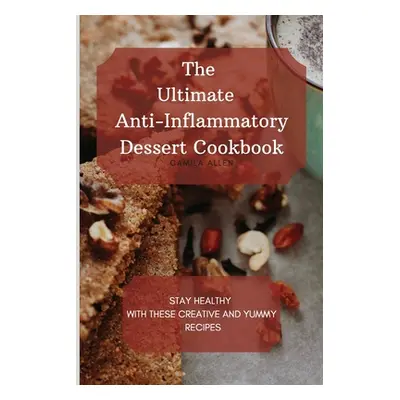 "The Ultimate Anti-Inflammatory Dessert Cookbook: Stay Healthy with These Creative and Yummy Rec