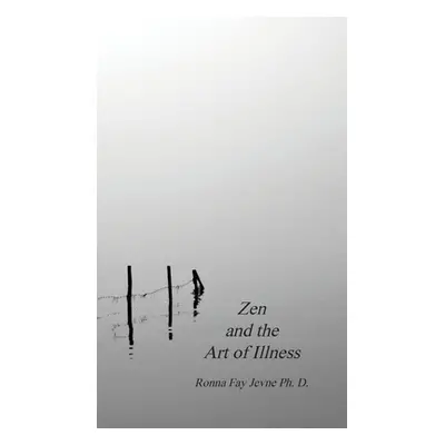 "Zen and the Art of Illness" - "" ("Jevne Ph. D. Ronna Fay")