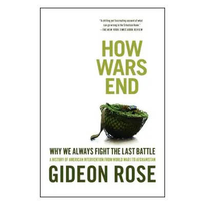 "How Wars End: Why We Always Fight the Last Battle: A History of American Intervention from Worl