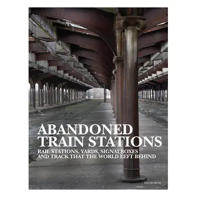 "Abandoned Train Stations" - "" ("Ross David")