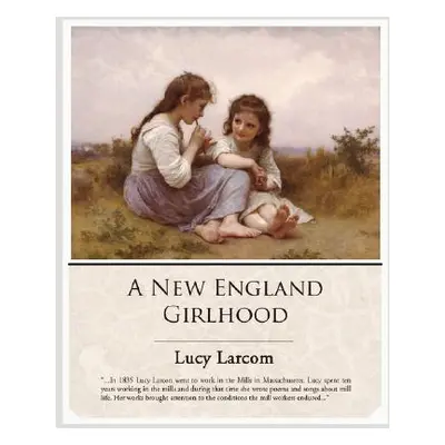 "A New England Girlhood" - "" ("Larcom Lucy")