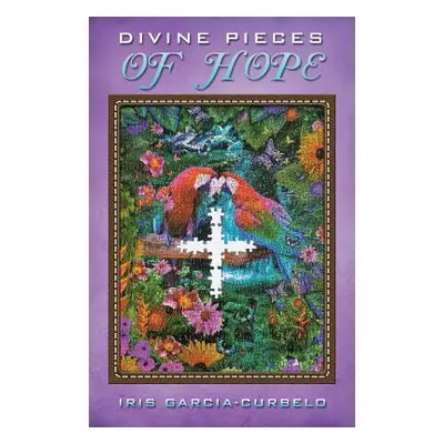 "Divine Pieces of Hope" - "" ("Garcia-Curbelo Iris")