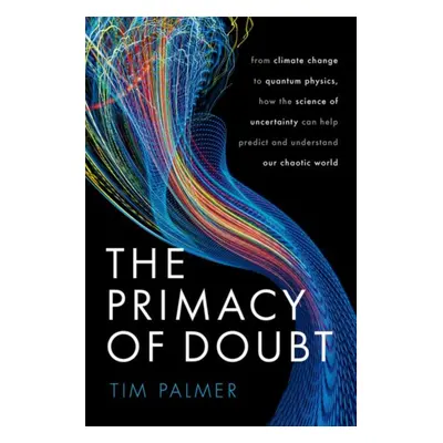 "Primacy of Doubt" - "From climate change to quantum physics, how the science of uncertainty can