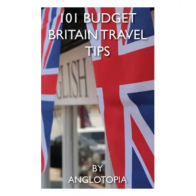 "101 Budget Britain Travel Tips - 2nd Edition" - "" ("LLC Anglotopia")