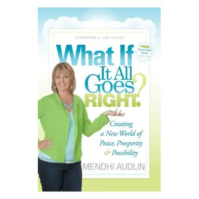 "What If It All Goes Right?: Creating a New World of Peace, Prosperity & Possibility" - "" ("Aud