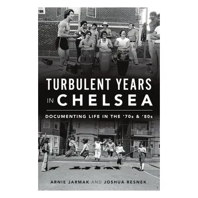 "Turbulent Years in Chelsea: Documenting Life in the 70s and 80s" - "" ("Jarmak Arnie")