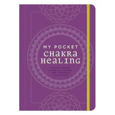 "My Pocket Chakra Healing: Anytime Exercises to Unblock, Balance, and Strengthen Your Chakras" -