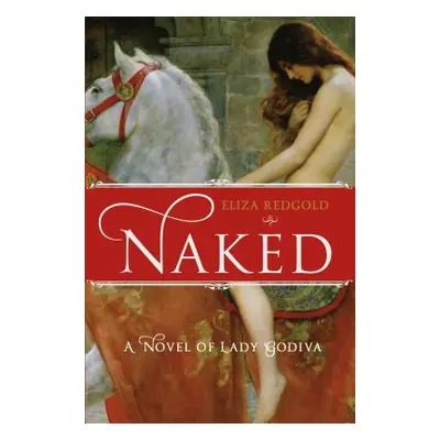 "Naked: A Novel of Lady Godiva" - "" ("Redgold Eliza")