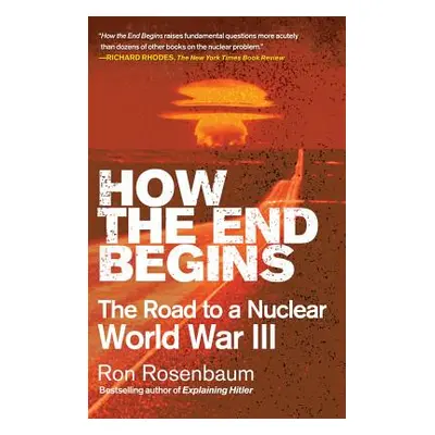 "How the End Begins: The Road to a Nuclear World War III" - "" ("Rosenbaum Ron")