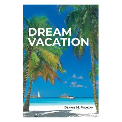 "Dream Vacation" - "" ("Prokop Dennis M.")