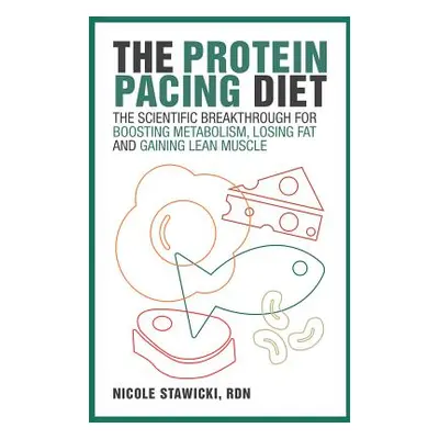 "The Protein Pacing Diet: The Scientific Breakthrough for Boosting Metabolism, Losing Fat and Ga