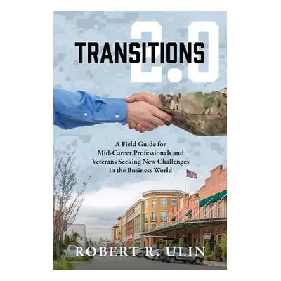 "Transitions 2.0: A Field Guide for Mid-Career Professionals and Veterans Seeking New Challenges