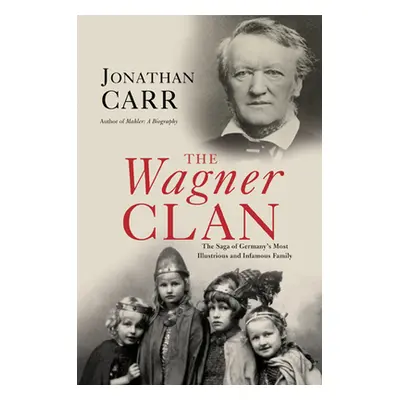 "The Wagner Clan: The Saga of Germany's Most Illustrious and Infamous Family" - "" ("Carr Jonath