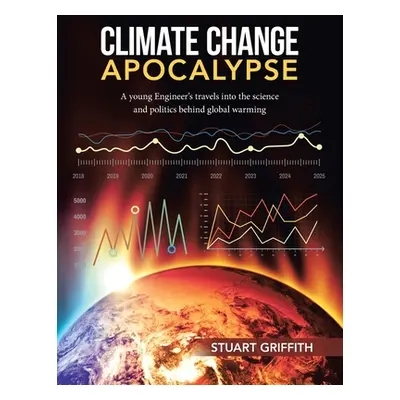 "Climate Change Apocalypse: A Young Engineer's Travels into the Science and Politics Behind Glob