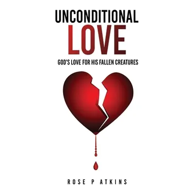 "Unconditional Love: God's Love for His Fallen Creatures" - "" ("Atkins Rose P.")