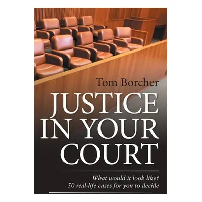 "Justice in Your Court: What Would It Look Like? 50 Real-Life Cases for You to Decide" - "" ("To