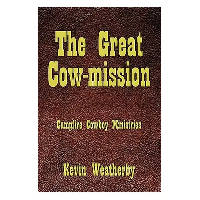 "The Great Cow-Mission: Campfire Cowboy Ministries" - "" ("Weatherby Kevin")