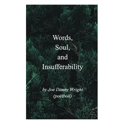 "Words, Soul, and Insufferability" - "" ("(poetboii) Joe Danny Wright")