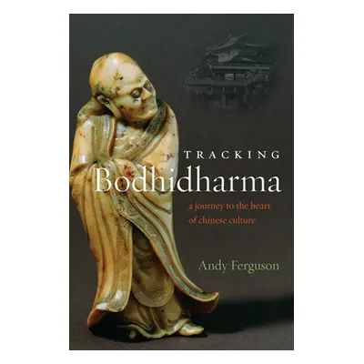 "Tracking Bodhidharma: A Journey to the Heart of Chinese Culture" - "" ("Ferguson Andy")