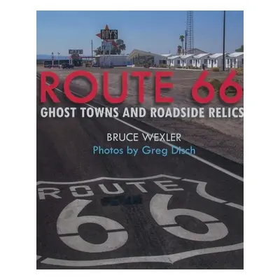 "Route 66: Ghost Towns and Roadside Relics" - "" ("Wexler Bruce")