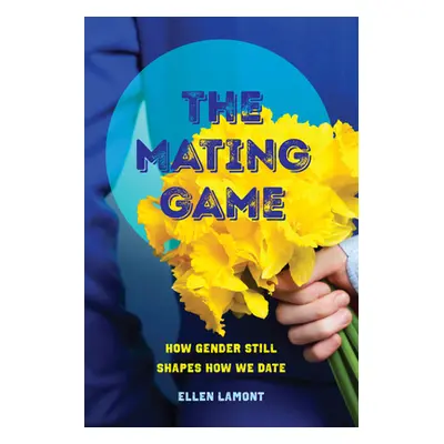 "The Mating Game: How Gender Still Shapes How We Date" - "" ("Lamont Ellen")