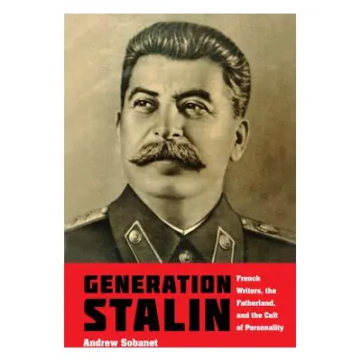 "Generation Stalin: French Writers, the Fatherland, and the Cult of Personality" - "" ("Sobanet 