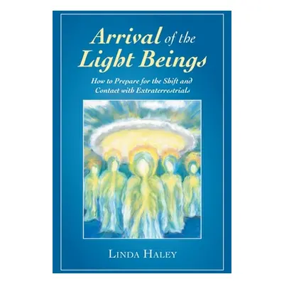 "Arrival of the Light Beings: How to Prepare for the Shift and Contact with Extraterrestrials" -