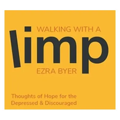 "Walking with a Limp: Thoughts of Hope for the Depressed & Discouraged" - "" ("Byer Ezra")