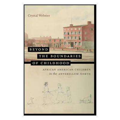 "Beyond the Boundaries of Childhood: African American Children in the Antebellum North" - "" ("W